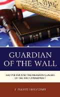 Guardian of the Wall: Leo Pfeffer and the Religion Clauses of the First Amendment