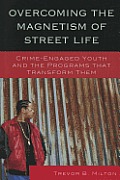 Overcoming the Magnetism of Street Life: Crime-Engaged Youth and the Programs That Transform Them