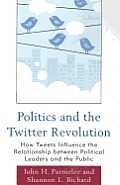 Politics and the Twitter Revolution: How Tweets Influence the Relationship between Political Leaders and the Public