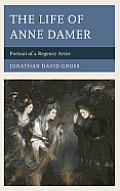 The Life of Anne Damer: Portrait of a Regency Artist
