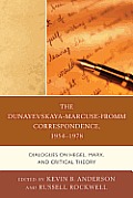 The Dunayevskaya-Marcuse-Fromm Correspondence, 1954-1978: Dialogues on Hegel, Marx, and Critical Theory