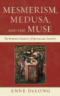 Mesmerism, Medusa, and the Muse: The Romantic Discourse of Spontaneous Creativity