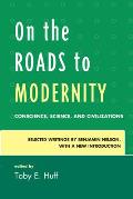 On the Roads to Modernity: Conscience, Science, and Civilizations: Selected Writings by Benjamin Nelson, with a New Introduction