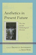 Aesthetics in Present Future: The Arts and the Technological Horizon