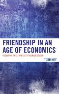 Friendship in an Age of Economics: Resisting the Forces of Neoliberalism