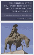 Early History of the Southwest through the Eyes of German-Speaking Jesuit Missionaries: A Transcultural Experience in the Eighteenth Century