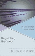 Regulating the Web: Network Neutrality and the Fate of the Open Internet