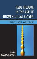 Paul Ricoeur in the Age of Hermeneutical Reason: Poetics, Praxis, and Critique