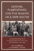 Leisure, Plantations, and the Making of a New South: The Sporting Plantations of the South Carolina Lowcountry and Red Hills Region, 1900-1940