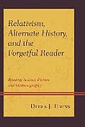 Relativism, Alternate History, and the Forgetful Reader: Reading Science Fiction and Historiography