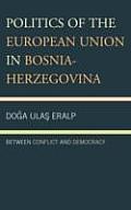 Politics of the European Union in Bosnia-Herzegovina: Between Conflict and Democracy