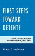 First Steps toward D?tente: American Diplomacy in the Berlin Crisis, 1958-1963