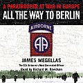 All the Way to Berlin A Paratrooper at War in Europe