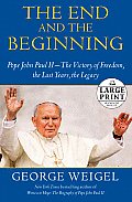 End & the Beginning Pope John Paul II The Struggle for Freedom the Last Years the Legacy