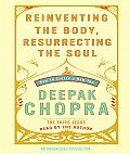 Reinventing the Body Resurrecting the Soul How to Create a New Self