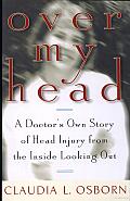 Over My Head A Doctors Own Story of Head Injury from the Inside Looking Out