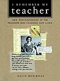 I Remember My Teacher 350 Reminiscences of the Teachers Who Changed Our Lives