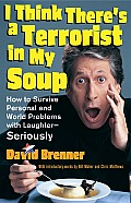 I Think Theres a Terrorist in My Soup How to Survie Personal & World Problems with Laughter Seriously