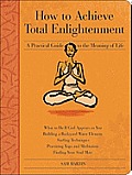 How to Achieve Total Enlightenment A Practical Guide to the Meaning of Life