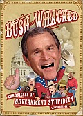 Bush Whacked Chronicles of Government Stupidity