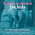 Friends to the End for Kids The True Value of Friendship