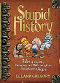 Stupid History Tales of Stupidity Strangeness & Mythconcetions Throughout the Ages