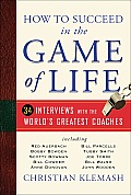 How to Succeed in the Game of Life 34 Interviews with the Worlds Greatest Coaches
