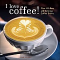 I Love Coffee Over 100 Easy & Delicious Coffee Drinks