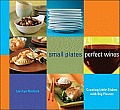 Small Plates Perfect Wines Creating Little Dishes with Big Flavors