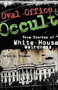 Oval Office Occult: True Stories of White House Weirdness