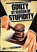 Guilty by Reason of Stupidity