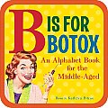 B Is For Botox An Alphabet Book For the Middle Aged