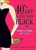 40% Off Is the New Black: Reasons Why Less Is More
