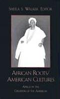 African Roots American Cultures Africa in the Creation of the Americas