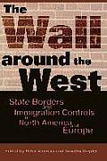 The Wall Around the West: State Borders and Immigration Controls in North America and Europe