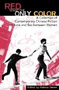 Red Is Not the Only Color: Contemporary Chinese Fiction on Love and Sex Between Women, Collected Stories