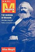 Karl Marx: The Burden of Reason (Why Marx Rejected Politics and the Market)