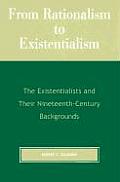 From Rationalism to Existentialism: The Existentialists and Their Nineteenth-Century Backgrounds, 2nd