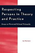 Respecting Persons in Theory and Practice: Essays on Moral and Political Philosophy
