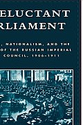 A Reluctant Parliament: Stolypin, Nationalism, and the Politics of the Russian Imperial State Council, 1906-1911