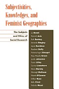 Subjectivities, Knowledges, and Feminist Geographies: The Subjects and Ethics of Social Research