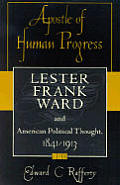Apostle of Human Progress: Lester Frank Ward and American Political Thought, 1841-1913