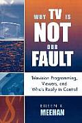Why TV Is Not Our Fault: Television Programming, Viewers, and Who's Really in Control