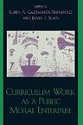 Curriculum Work as a Public Moral Enterprise