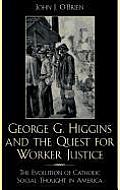 George G. Higgins and the Quest for Worker Justice: The Evolution of Catholic Social Thought in America