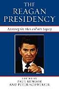 The Reagan Presidency: Assessing the Man and His Legacy