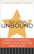 Gulliver Unbound: America's Imperial Temptation and the War in Iraq