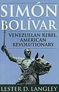 Sim?n Bol?var: Venezuelan Rebel, American Revolutionary