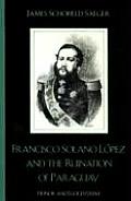 Francisco Solano L?pez and the Ruination of Paraguay: Honor and Egocentrism