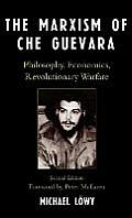 The Marxism of Che Guevara: Philosophy, Economics, Revolutionary Warfare, Second Edition